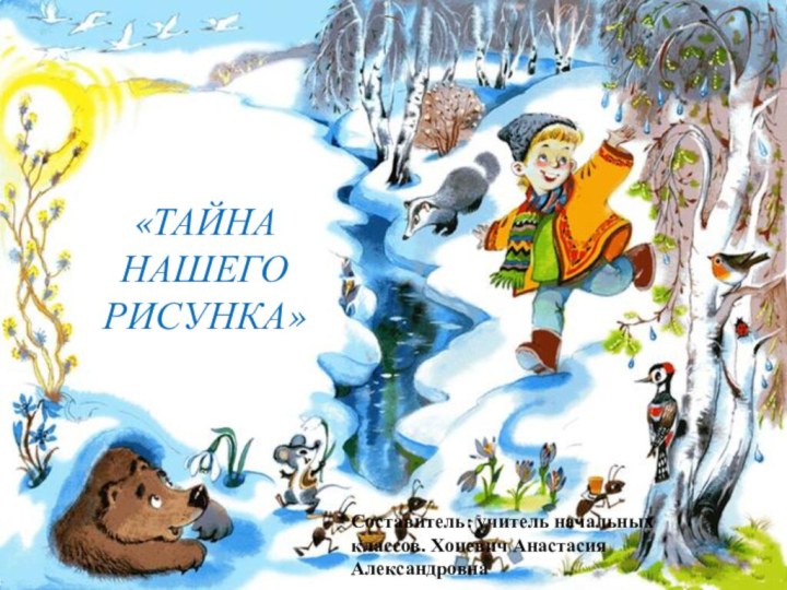 «Тайна нашего рисунка»Составитель: учитель начальных классов. Хоцевич Анастасия Александровна