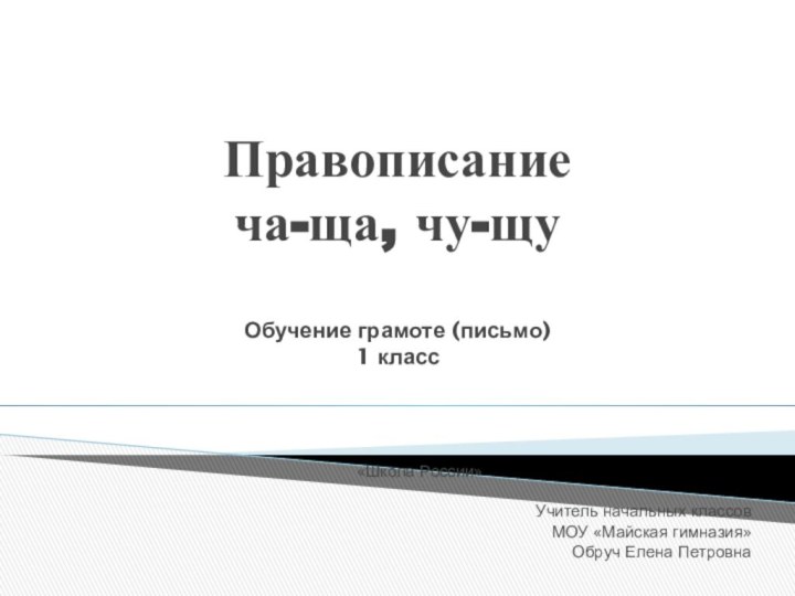 Правописание  ча-ща, чу-щу  Обучение грамоте (письмо) 1 класс«Школа России» Учитель