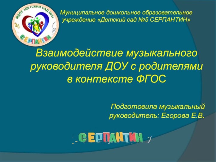 Муниципальное дошкольное образовательное учреждение «Детский сад №5 СЕРПАНТИН»Взаимодействие музыкального руководителя ДОУ с