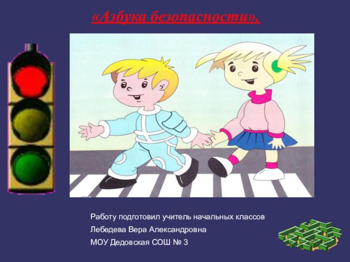 «Азбука безопасности».Работу подготовил учитель начальных классовЛебедева Вера АлександровнаМОУ Дедовская СОШ № 3