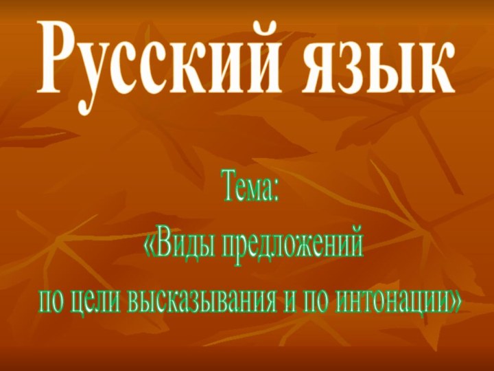 Тема: «Виды предложений по цели высказывания и по интонации»Русский язык