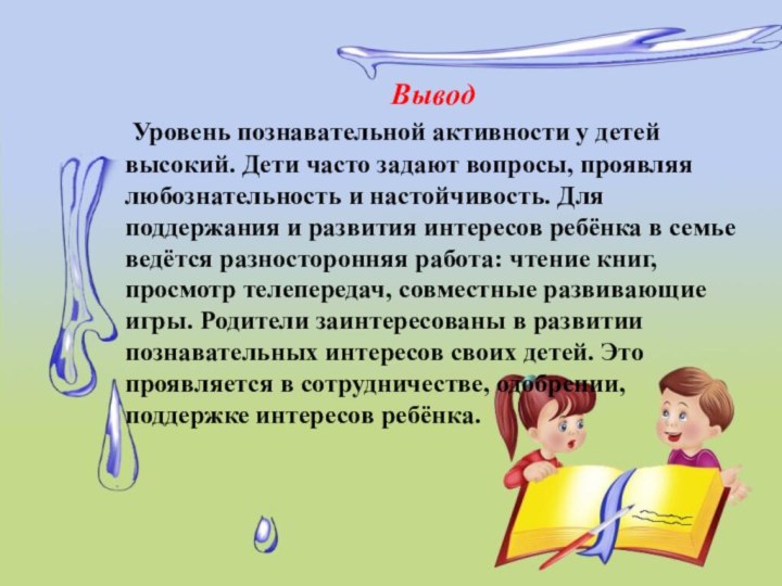 Вывод Уровень познавательной активности у детей высокий. Дети часто задают вопросы, проявляя