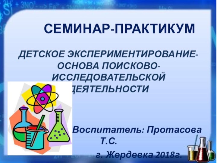 СЕМИНАР-ПРАКТИКУМДЕТСКОЕ ЭКСПЕРИМЕНТИРОВАНИЕ- ОСНОВА ПОИСКОВО-ИССЛЕДОВАТЕЛЬСКОЙ ДЕЯТЕЛЬНОСТИ