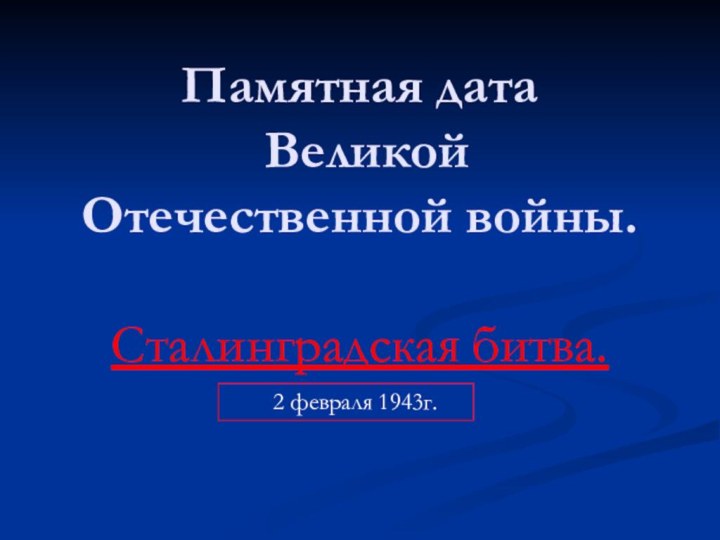 Памятная дата   Великой Отечественной войны.  Сталинградская битва.