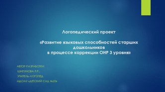 Логопедический проект Развитие языковых способностей старших дошкольников в процессе коррекции ОНР 3 уровня проект по логопедии (старшая, подготовительная группа)