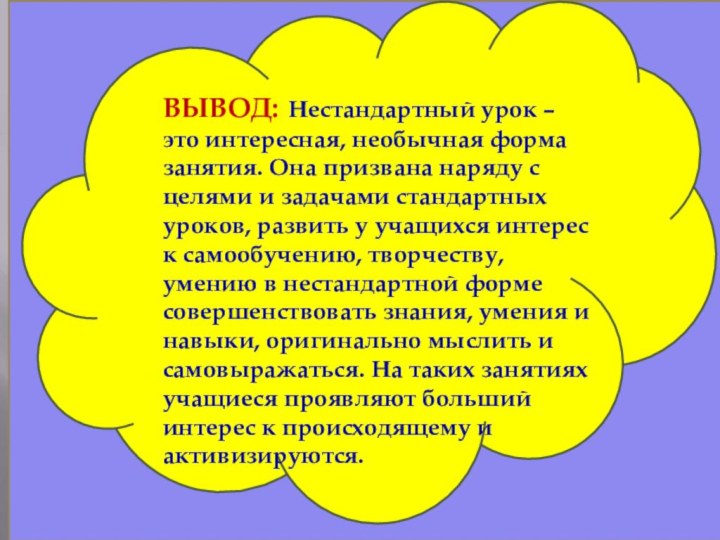 ВЫВОД: Нестандартный урок – это интересная, необычная форма занятия. Она призвана наряду