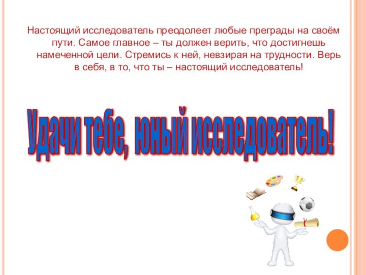 Настоящий исследователь преодолеет любые преграды на своём пути. Самое главное – ты