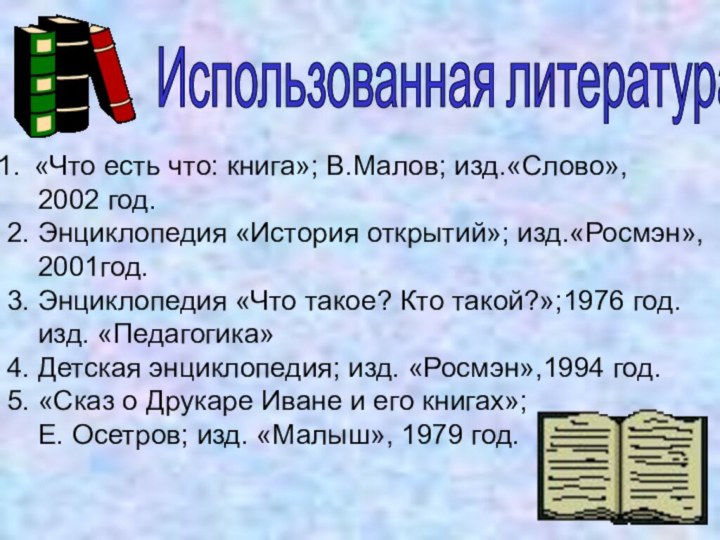 Использованная литература: «Что есть что: книга»; В.Малов; изд.«Слово»,  2002 год.2. Энциклопедия