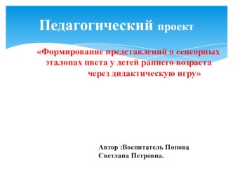 Формирование представлений о сенсорных эталонах цвета у детей раннего возраста через дидактическую игру проект (младшая группа)