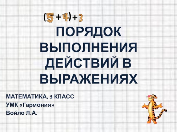 ПОРЯДОК ВЫПОЛНЕНИЯ ДЕЙСТВИЙ В ВЫРАЖЕНИЯХМАТЕМАТИКА, 3 КЛАССУМК «Гармония»Войло Л.А.+()+