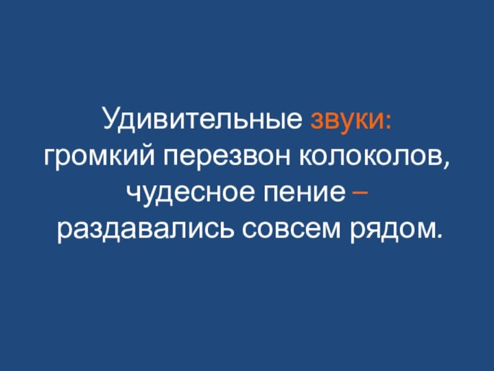 Удивительные звуки:  громкий перезвон колоколов, чудесное пение –  раздавались совсем рядом.