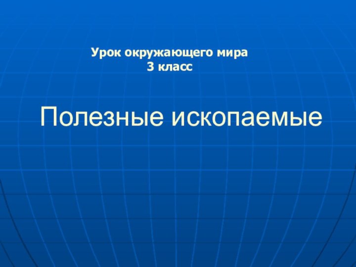 Полезные ископаемыеУрок окружающего мира 3 класс