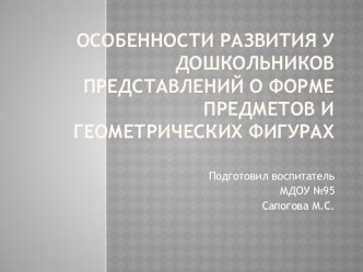 ОСОБЕННОСТИ РАЗВИТИЯ У ДОШКОЛЬНИКОВ ПРЕДСТАВЛЕНИЙ О ФОРМЕ ПРЕДМЕТОВ И ГЕОМЕТРИЧЕСКИХ ФИГУРАХ презентация по математике