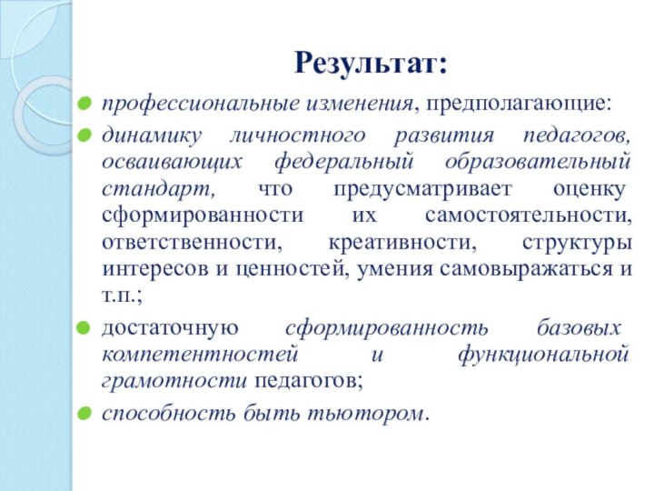 Результат:профессиональные изменения, предполагающие: динамику личностного развития педагогов, осваивающих федеральный образовательный стандарт, что