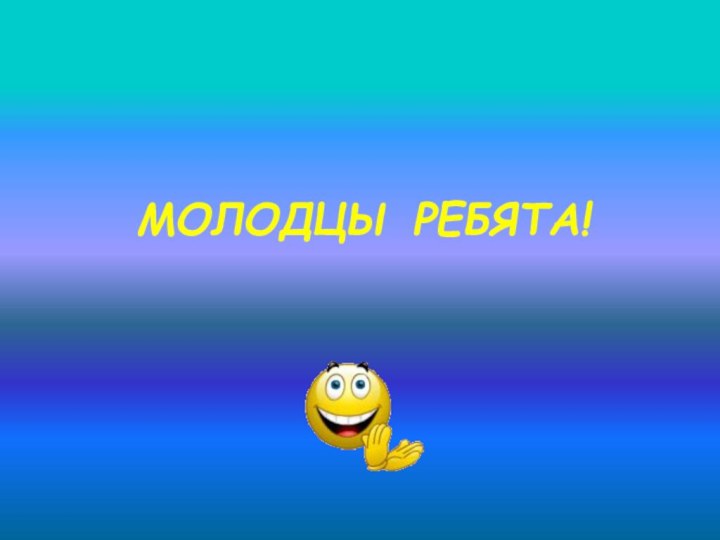 МОЛОДЦЫ РЕБЯТА!