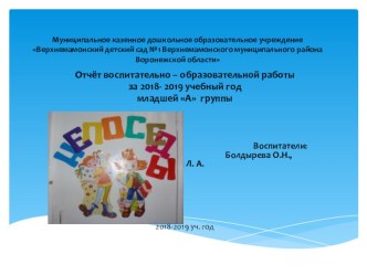 Отчёт воспитательно – образовательной работы за 2018- 2019 учебный год в младшей группе А презентация к уроку (младшая группа)