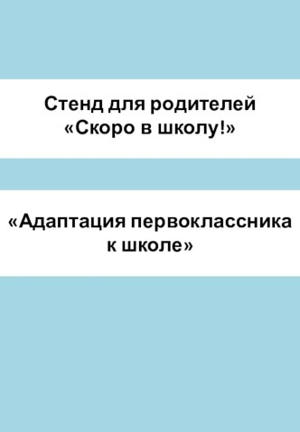 Стенд для родителей Скоро в школу! (Адаптация первоклассника к школе) методическая разработка (подготовительная группа)