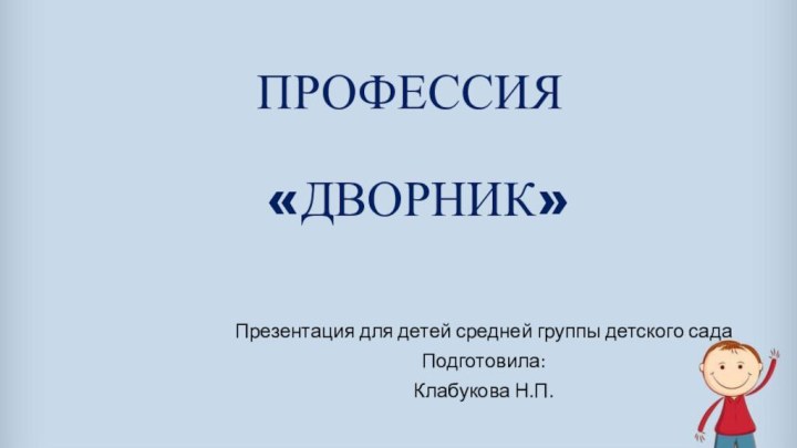 ПРОФЕССИЯ   «ДВОРНИК»Презентация для детей средней группы детского садаПодготовила:Клабукова Н.П.