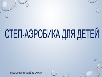 Презентация Степ - аэробика для детей презентация к уроку по физкультуре (старшая, подготовительная группа)