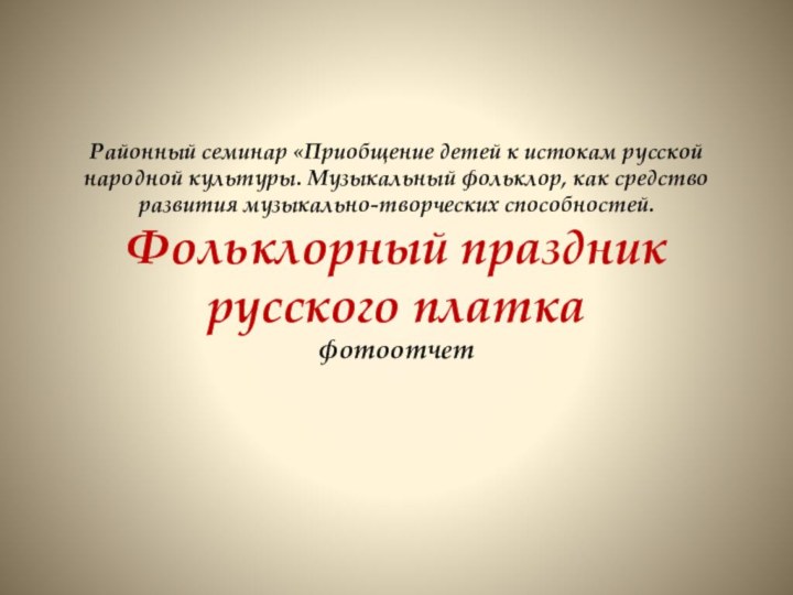 Районный семинар «Приобщение детей к истокам русской народной культуры. Музыкальный фольклор, как