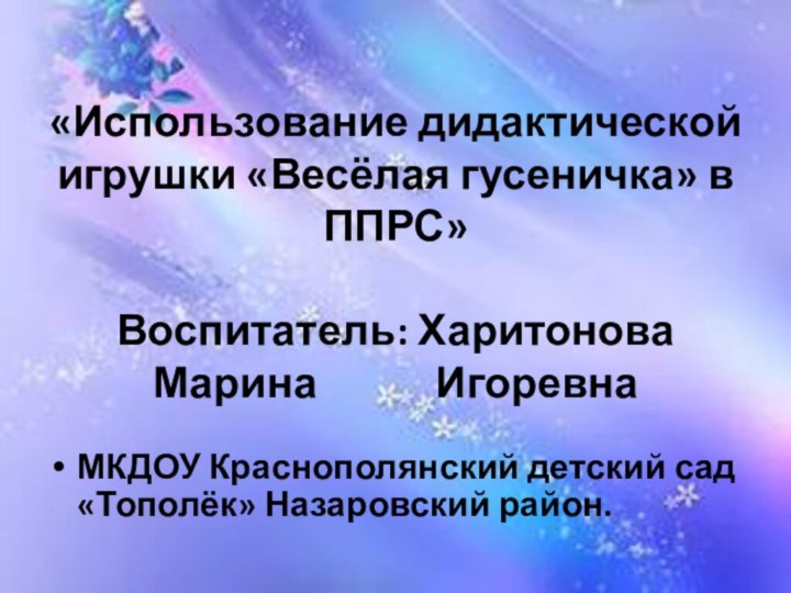 «Использование дидактической игрушки «Весёлая гусеничка» в ППРС»   Воспитатель: