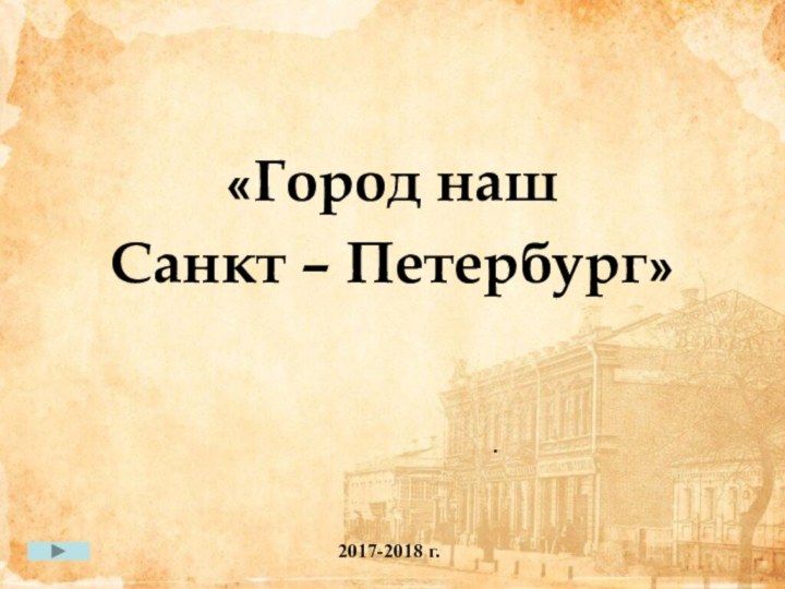 «Город нашСанкт – Петербург».2017-2018 г.