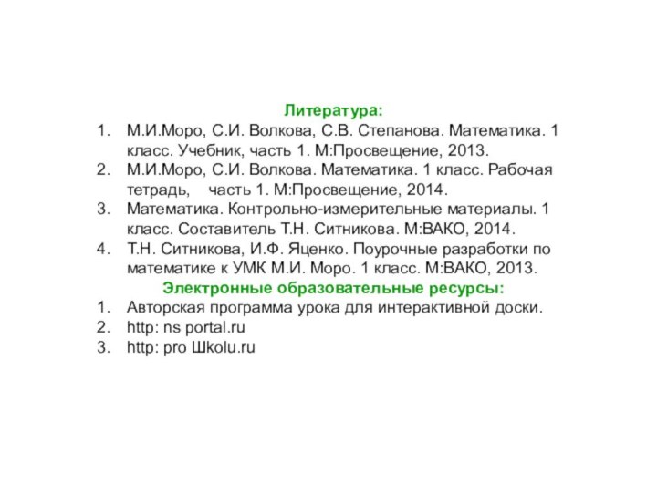 Литература:М.И.Моро, С.И. Волкова, С.В. Степанова. Математика. 1 класс. Учебник, часть 1. М:Просвещение,