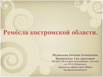 презентация Ремёсла Костромской области презентация к уроку (старшая группа)