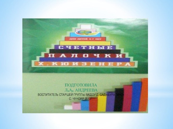 Подготовила Л.А. Андреева воспитатель старшей группы МКДОУ д. сад «Буратино»С. Чунояр 2013г.