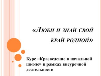Презентация программы курса внеурочной деятельности Краеведение в начальной школе презентация к уроку (1, 2 класс)