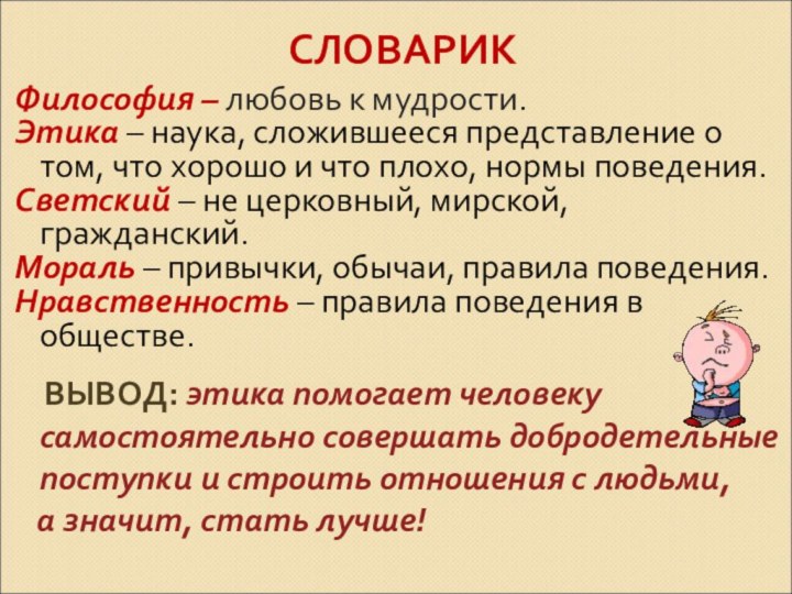 СЛОВАРИКФилософия – любовь к мудрости.Этика – наука, сложившееся представление о том, что