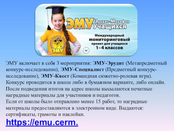 https://emu.cerm.ruЭМУ включает в себя 3 мероприятия: ЭМУ-Эрудит (Метапредметный конкурс-исследование), ЭМУ-Специалист (Предметный конкурс-исследование),