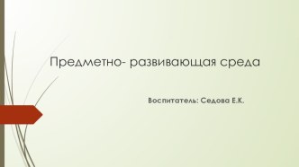 Развивающая предметно-пространственная среда в группе презентация
