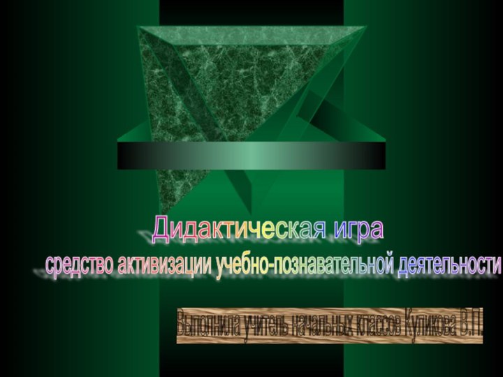 средство активизации учебно-познавательной деятельности Дидактическая игра Выполнила учитель начальных классов Куликова В.П.