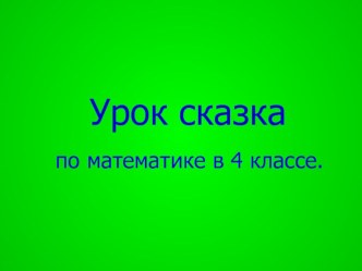 Презентация Урока-сказки по математике презентация к уроку по математике (4 класс) по теме