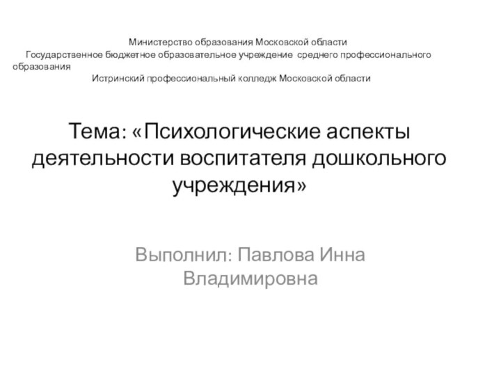 Тема: «Психологические аспекты деятельности воспитателя дошкольного учреждения»Выполнил: Павлова Инна Владимировна