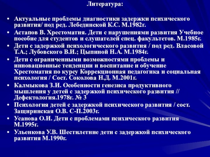 Литература:Актуальные проблемы диагностики задержки психического развития/ под ред. Лебединской К.С. М.1982г.Астапов В.