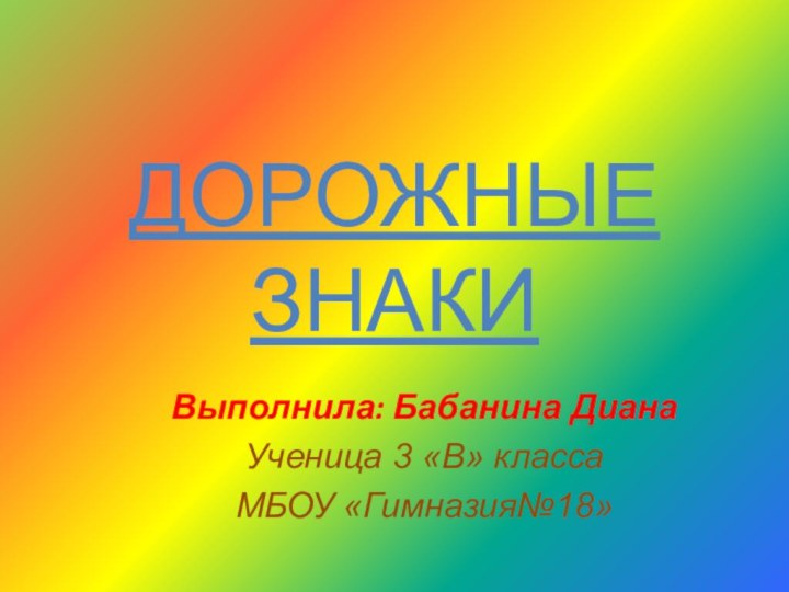 ДОРОЖНЫЕ ЗНАКИВыполнила: Бабанина ДианаУченица 3 «В» классаМБОУ «Гимназия№18»