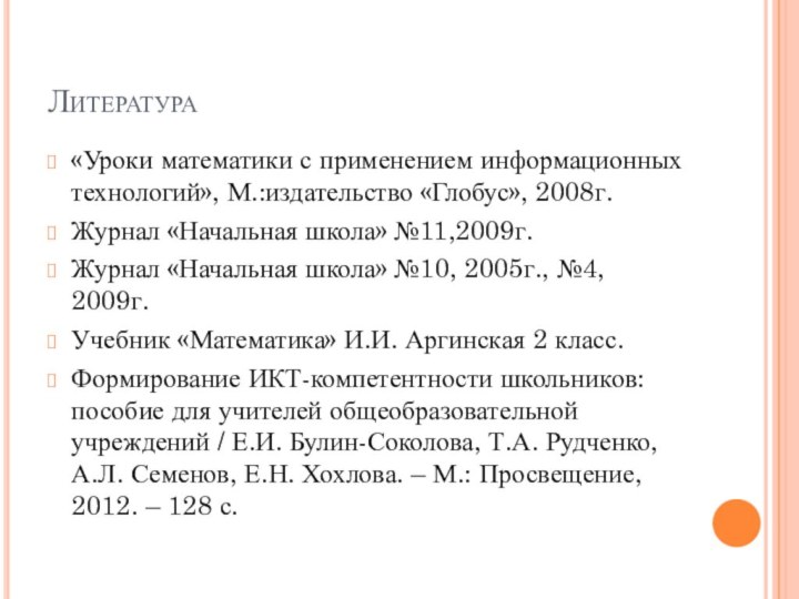 Литература«Уроки математики с применением информационных технологий», М.:издательство «Глобус», 2008г.Журнал «Начальная школа» №11,2009г.Журнал