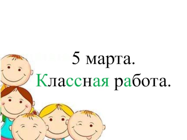 5 марта. Классная работа.