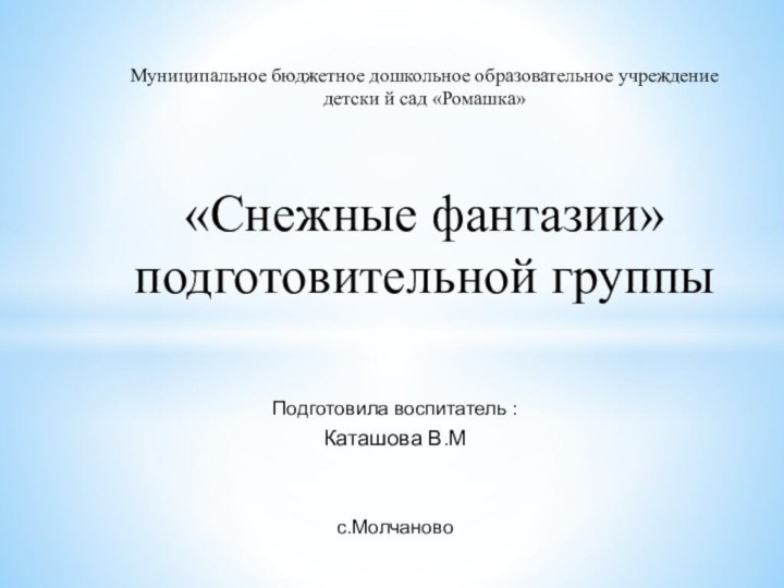 Подготовила воспитатель :Каташова В.Мс.Молчаново Муниципальное бюджетное дошкольное образовательное учреждение детски й сад