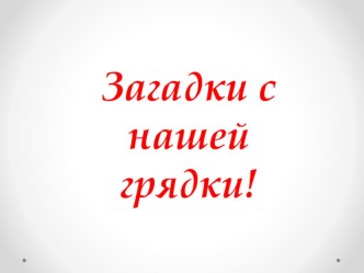 презентация Загадки с нашей грядки по лексической теме Овощи презентация к уроку по развитию речи (подготовительная группа)