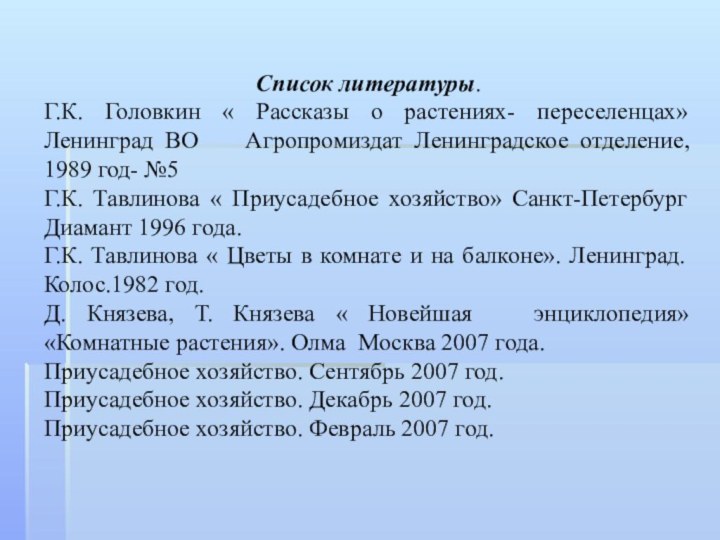 Список литературы.Г.К. Головкин « Рассказы о растениях- переселенцах» Ленинград ВО  Агропромиздат