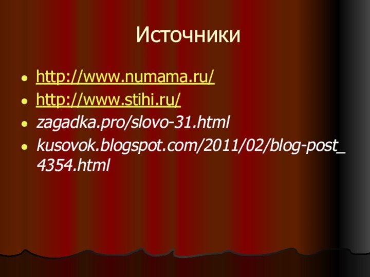 Источники http://www.numama.ru/http://www.stihi.ru/zagadka.pro/slovo-31.html kusovok.blogspot.com/2011/02/blog-post_4354.html