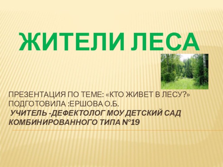 Презентация по теме: «КТО ЖИВЕТ В ЛЕСУ?» Подготовила :Ершова О.Б.  учитель