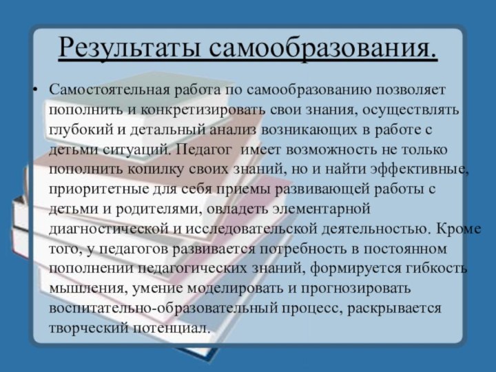 Результаты самообразования. Самостоятельная работа по самообразованию позволяет пополнить и конкретизировать свои знания,