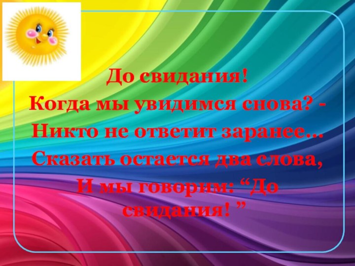 До свидания!Когда мы увидимся снова? -Никто не ответит заранее…Сказать остается два слова,И