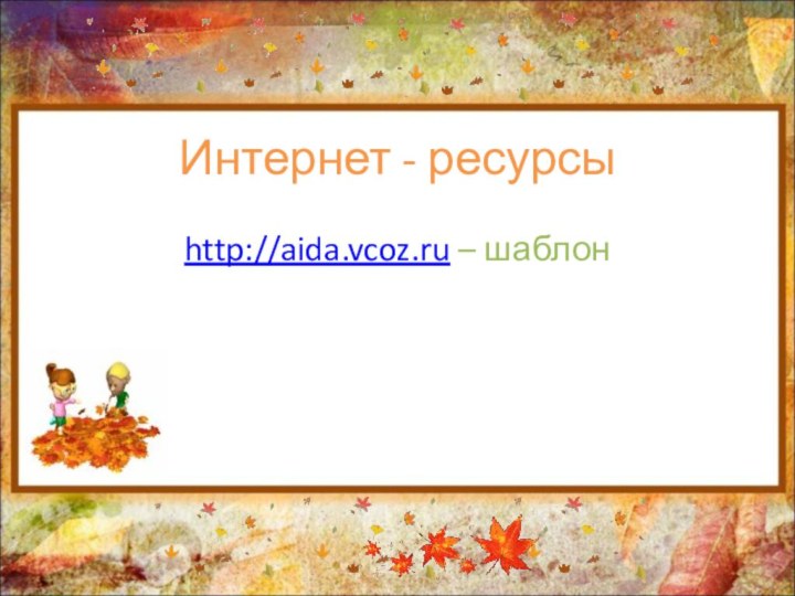 Интернет - ресурсыhttp://aida.vcoz.ru – шаблон