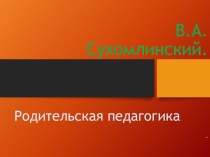 Презентация по книге В. А. Сухомлинского Родительская педагогика презентация к уроку