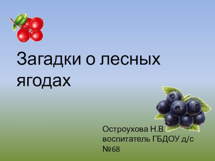 Загадки о лесных ягодахОстроухова Н.В.воспитатель ГБДОУ д/с №68